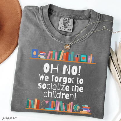 We Forgot to Socialize the Children Comfort Colors® Shirt - Funny Homeschool Mom Tee | Christian Family Shirt | Homeschool Humor Gift
